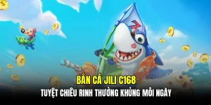 Bắn cá Jili C168 - Tuyệt chiêu rinh thưởng khủng mỗi ngày