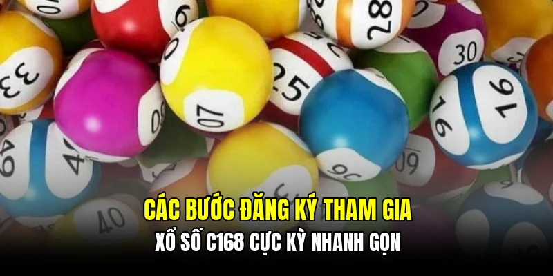 Các bước đăng ký tham gia xổ số C168 cực kỳ nhanh gọn
