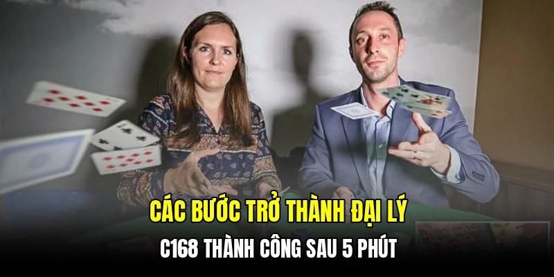 Các bước trở thành đại lý C168 thành công sau 5 phút