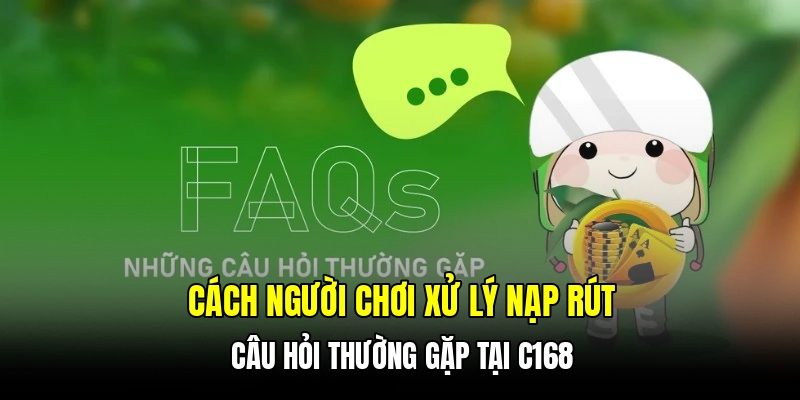 Cách người chơi xử lý nạp rút câu hỏi thường gặp tại C168
