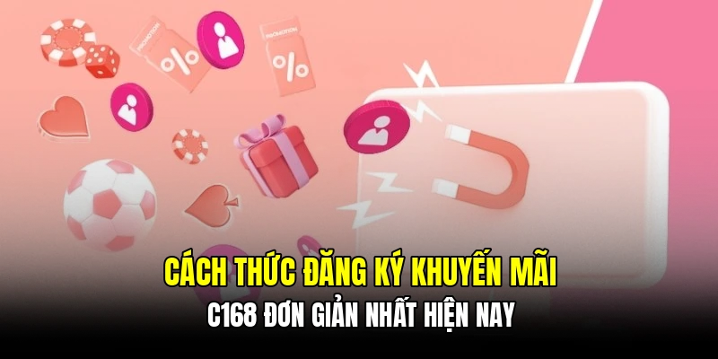 Cách thức đăng ký khuyến mãi C168 đơn giản nhất hiện nay