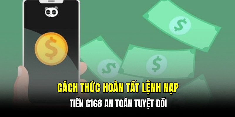 Cách thức hoàn tất lệnh nạp tiền C168 an toàn tuyệt đối