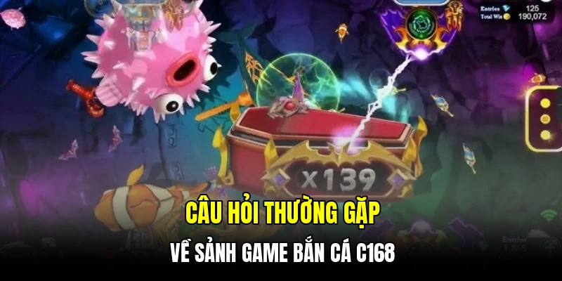 Câu hỏi thường gặp về sảnh game bắn cá C168