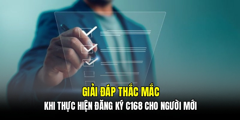 Giải đáp thắc mắc khi thực hiện đăng ký C168 cho người mới