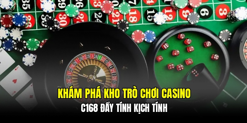 Khám phá kho trò chơi casino C168 đầy tính kịch tính
