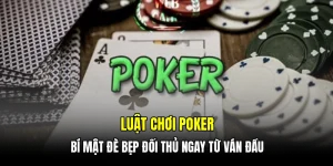Luật chơi Poker - Bí mật đè bẹp đối thủ ngay từ ván đầu