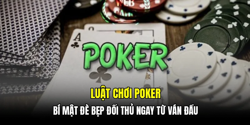 Luật chơi Poker - Bí mật đè bẹp đối thủ ngay từ ván đầu