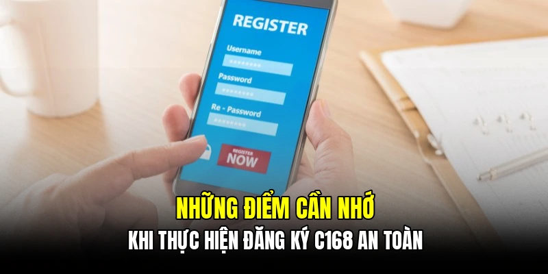 Những điểm cần nhớ khi thực hiện đăng ký C168 an toàn