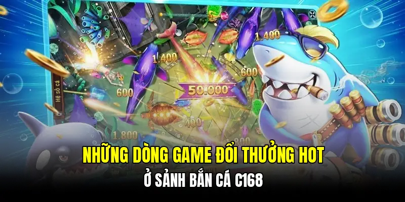 Những dòng game đổi thưởng hot ở sảnh bắn cá C168