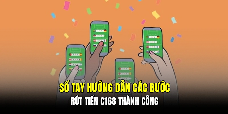 Sổ tay hướng dẫn các bước rút tiền C168 thành công