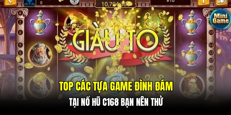 Top các tựa game đình đám tại nổ hũ C168 bạn nên thử