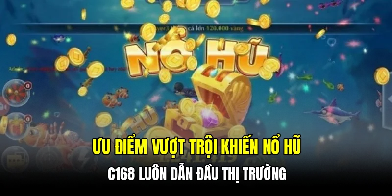 Ưu điểm vượt trội khiến nổ hũ C168 luôn dẫn đầu thị trường