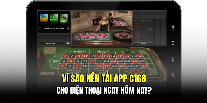 Vì sao nên tải app C168 cho điện thoại ngay hôm nay?